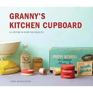Granny's Kitchen Cupboard, Hardcover - John Alexander imagine
