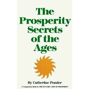 Prosperity Secrets of the Ages: How to Channel a Golden River of Riches Into Your Life, Paperback - Catherine Ponder imagine
