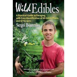 Wild Edibles: A Practical Guide to Foraging, with Easy Identification of 60 Edible Plants and 67 Recipes, Paperback - Sergei Boutenko imagine