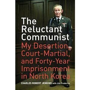 The Reluctant Communist: My Desertion, Court-Martial, and Forty-Year Imprisonment in North Korea, Paperback - Charles Robert Jenkins imagine