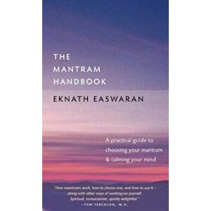 The Mantram Handbook: A Practical Guide to Choosing Your Mantram and Calming Your Mind, Paperback - Eknath Easwaran imagine