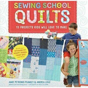 Sewing School Quilts: 15 Projects Kids Will Love to Make; Stitch Up a Patchwork Pet, Scrappy Journal, T-Shirt Quilt, and More, Paperback - Amie Petron imagine