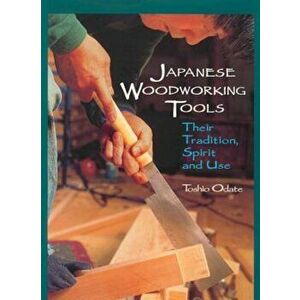 Japanese Woodworking Tools: Their Tradition, Spirit, and Use, Paperback - Toshio Odate imagine