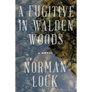 A Fugitive in Walden Woods, Paperback - Norman Lock imagine