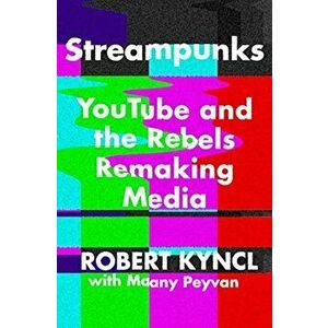 Streampunks: Youtube and the Rebels Remaking Media, Hardcover - Robert Kyncl imagine
