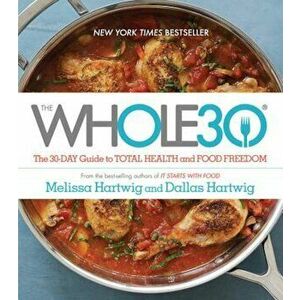 The Whole30: The 30-Day Guide to Total Health and Food Freedom, Hardcover - Melissa Hartwig imagine