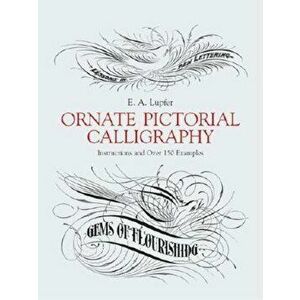 Ornate Pictorial Calligraphy: Instructions and Over 150 Examples, Paperback - E. A. Lupfer imagine