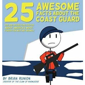 25 Awesome Facts about the Coast Guard: Odd and Interesting Truths about America's Most-Forgotten Military Branch, Hardcover - Brian Runion imagine