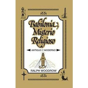 Babilonia, Misterio Religioso: Antiguo y Moderno, Paperback - Ralph Woodrow imagine