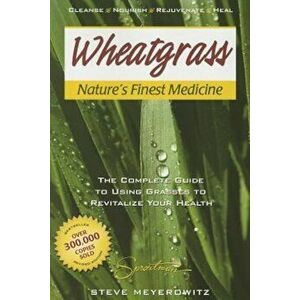 Wheatgrass Nature's Finest Medicine: The Complete Guide to Using Grasses to Revitalize Your Health, Paperback - Steve Meyerowitz imagine