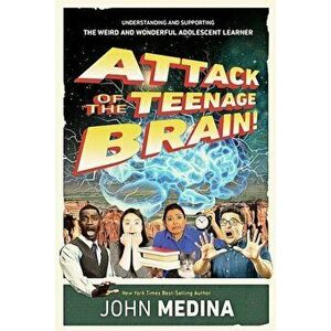 Attack of the Teenage Brain!: Understanding and Supporting the Weird and Wonderful Adolescent Learner, Paperback - John Medina imagine