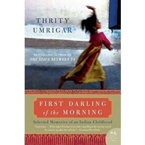 First Darling of the Morning: Selected Memories of an Indian Childhood, Paperback - Thrity Umrigar imagine