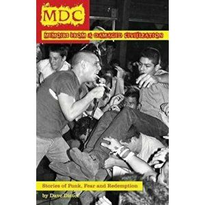 MDC: Memoir from a Damaged Civilization: Stories of Punk, Fear, and Redemption, Paperback - Dave Dictor imagine