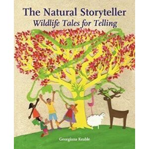 The Natural Storyteller: Wildlife Tales for Telling, Paperback - Georgiana Keable imagine