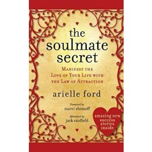 The Soulmate Secret: Manifest the Love of Your Life with the Law of Attraction, Paperback - Arielle Ford imagine