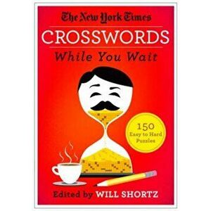 The New York Times Crosswords While You Wait: 150 Easy to Hard Puzzles, Paperback - The New York Times imagine