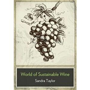 The Business of Sustainable Wine: How to Build Brand Equity in a 21 Century Wine Industry, Paperback - Sandra Taylor imagine