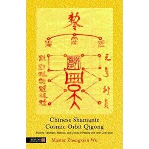 Chinese Shamanic Cosmic Orbit Qigong: Esoteric Talismans, Mantras, and Mudras in Healing and Inner Cultivation, Paperback - Zhongxian Wu imagine