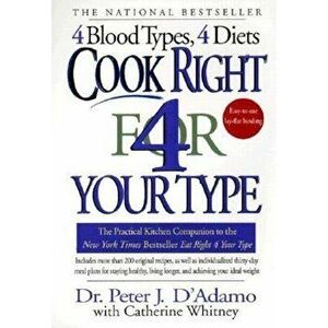 Cook Right 4 Your Type: The Practical Kitchen Companion to Eat Right 4 Your Type, Paperback - Peter J. D'Adamo imagine