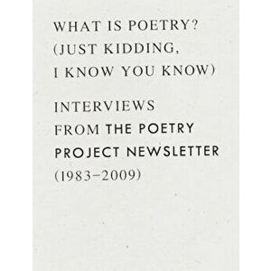 What Is Poetry' (Just Kidding, I Know You Know): Interviews from the Poetry Project Newsletter (1983 - 2009), Paperback - Anselm Berrigan imagine