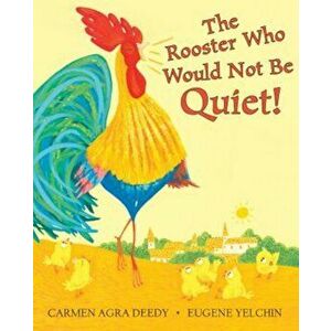 The Rooster Who Would Not Be Quiet!, Hardcover - Carmen Agra Deedy imagine