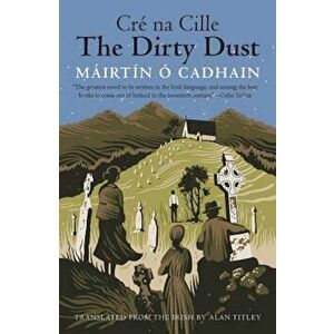 The Dirty Dust: Cre Na Cille, Paperback - Mairtin O. Cadhain imagine