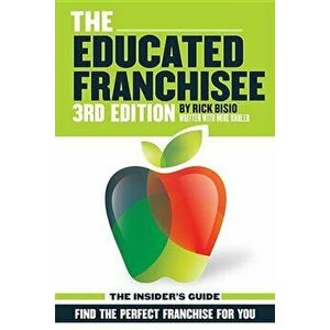 The Educated Franchisee: Find the Right Franchise for You, Paperback - Rick Bisio imagine