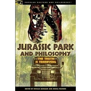 Jurassic Park and Philosophy: The Truth Is Terrifying, Paperback - Nicolas Michaud imagine