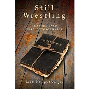 Still Wrestling: Faith Renewed Through Brokenness, Paperback - Les Ferguson imagine