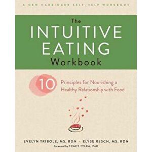 The Intuitive Eating Workbook: Ten Principles for Nourishing a Healthy Relationship with Food, Paperback - Evelyn Tribole imagine