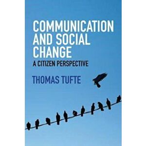 Communication and Social Change - a Citizen Perspectiv, Paperback - Thomas Tufte imagine