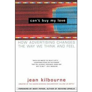 Can't Buy My Love: How Advertising Changes the Way We Think and Feel, Paperback - Jean Kilbourne imagine