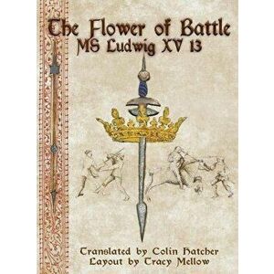 The Flower of Battle: MS Ludwig Xv13, Hardcover - Colin Hatcher imagine