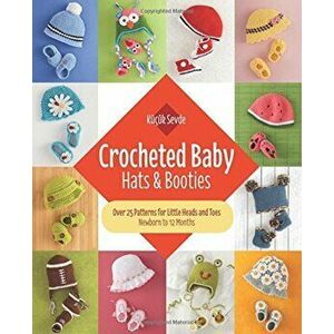 Crocheted Baby: Hats & Booties: Over 25 Patterns for Little Heads and Toes--Newborn to 12 Months, Paperback - Kucuk Sevde imagine