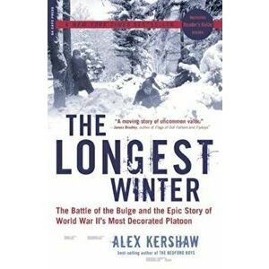 The Longest Winter: The Battle of the Bulge and the Epic Story of WWII's Most Decorated Platoon, Paperback - Alex Kershaw imagine