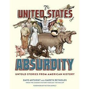 The United States of Absurdity: Untold Stories from American History, Hardcover - Dave Anthony imagine