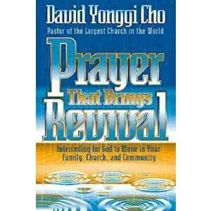 Prayer That Brings Revival: Interceding for God to Move in Your Family, Church, and Community, Paperback - David Yonggi Cho imagine