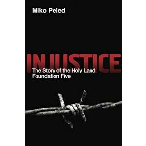 Injustice: The Story of the Holy Land Foundation Five, Paperback - Miko Peled imagine