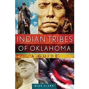 Indian Tribes of Oklahoma: A Guide, Paperback - Blue Clark imagine