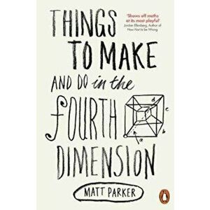 Things to Make and Do in the Fourth Dimension, Paperback - Matt Parker imagine
