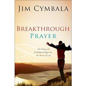 Breakthrough Prayer: The Secret of Receiving What You Need from God, Paperback - Jim Cymbala imagine