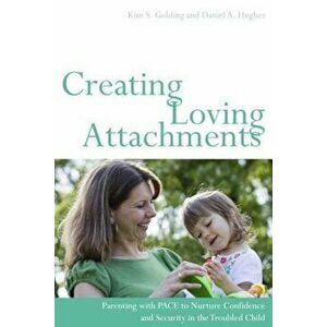 Creating Loving Attachments: Parenting with PACE to Nurture Confidence and Security in the Troubled Child, Paperback - Daniel Hughes imagine