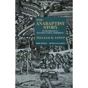 The Anabaptist Story: An Introduction to Sixteenth-Century Anabaptism, Paperback - William R. Estep imagine