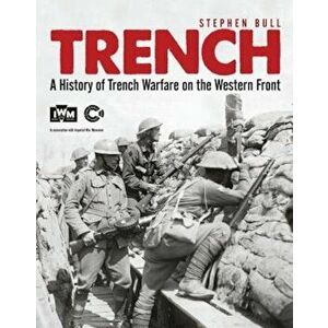 Trench: A History of Trench Warfare on the Western Front, Paperback - Stephen Bull imagine