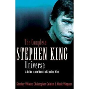 The Complete Stephen King Universe: A Guide to the Worlds of Stephen King, Paperback - Stanley Wiater imagine