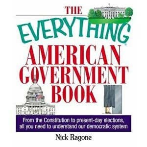 The Everything American Government Book: From the Constitution to Present-Day Elections, All You Need to Understand Our Democratic System, Paperback - imagine