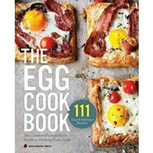 Egg Cookbook: The Creative Farm-To-Table Guide to Cooking Fresh Eggs, Paperback - Healdsburg Press imagine