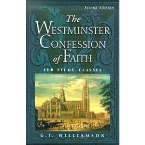 The Westminster Confession of Faith: For Study Classes, Paperback - G. I. Williamson imagine