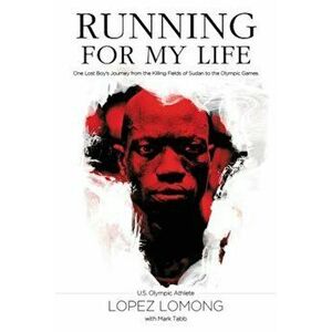 Running for My Life: One Lost Boy's Journey from the Killing Fields of Sudan to the Olympic Games, Paperback - Lopez Lomong imagine