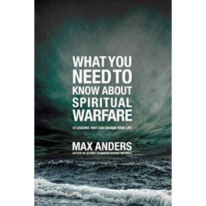 What You Need to Know about Spiritual Warfare: 12 Lessons That Can Change Your Life, Paperback - Max Anders imagine